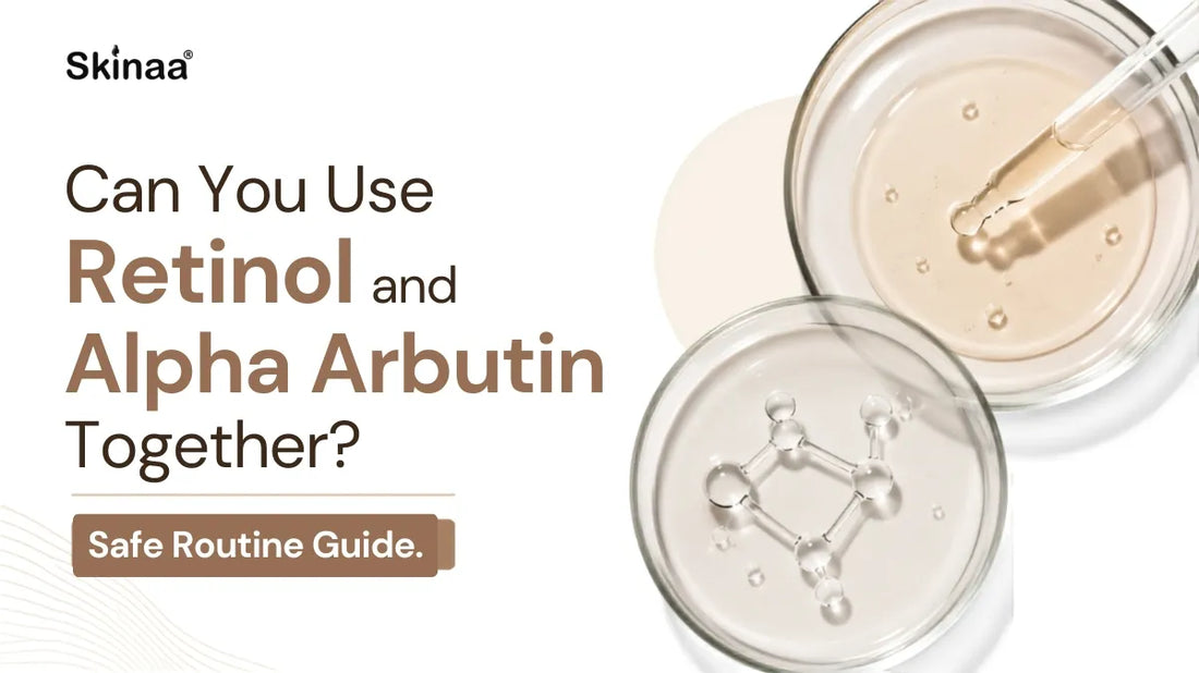 Can You Use Retinol and Alpha Arbutin Together? Safe Routine Guide