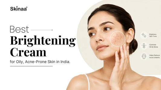Best Brightening Cream for Oily, Acne-Prone Skin in India