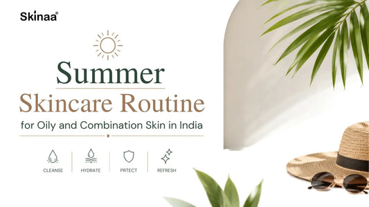 Summer Skincare Routine for Oily and Combination Skin in India