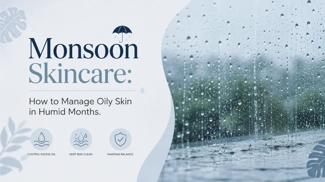 Monsoon Skincare: How to Manage Oily Skin in Humid Months