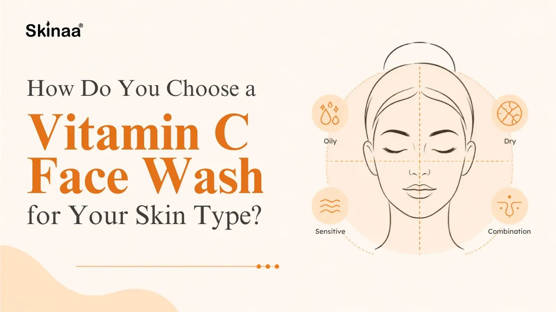 How Do You Choose a Vitamin C Face Wash for Your Skin Type?