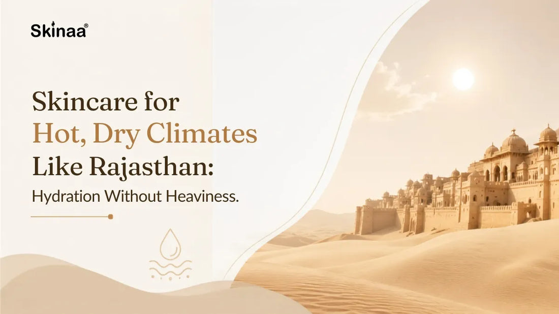 Skincare for Hot, Dry Climates Like Rajasthan: Hydration Without Heaviness