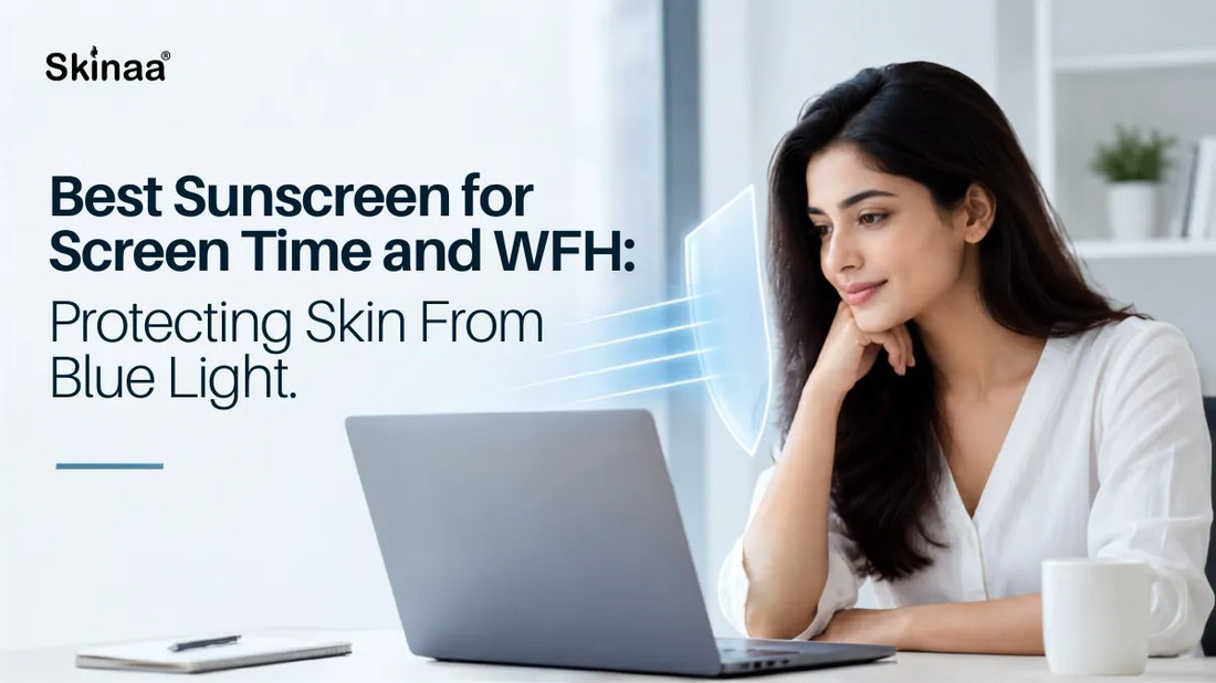 Best Sunscreen for Screen Time and WFH: Protecting Skin From Blue Light