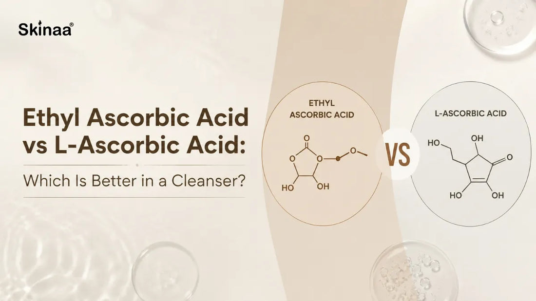 Ethyl Ascorbic Acid vs L-Ascorbic Acid: Which Is Better in a Cleanser?
