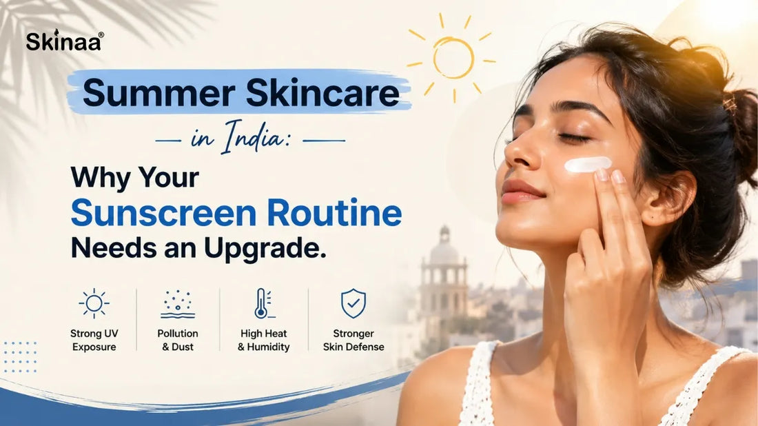 Summer Skincare in India: Why Your Sunscreen Routine Needs an Upgrade