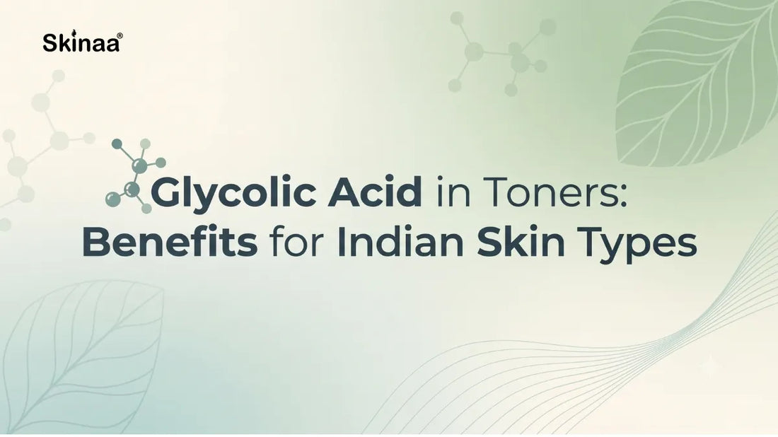 Glycolic Acid in Toners: Benefits for Indian Skin Types