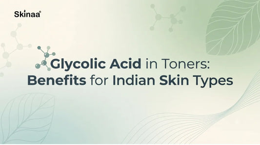 Glycolic Acid in Toners: Benefits for Indian Skin Types