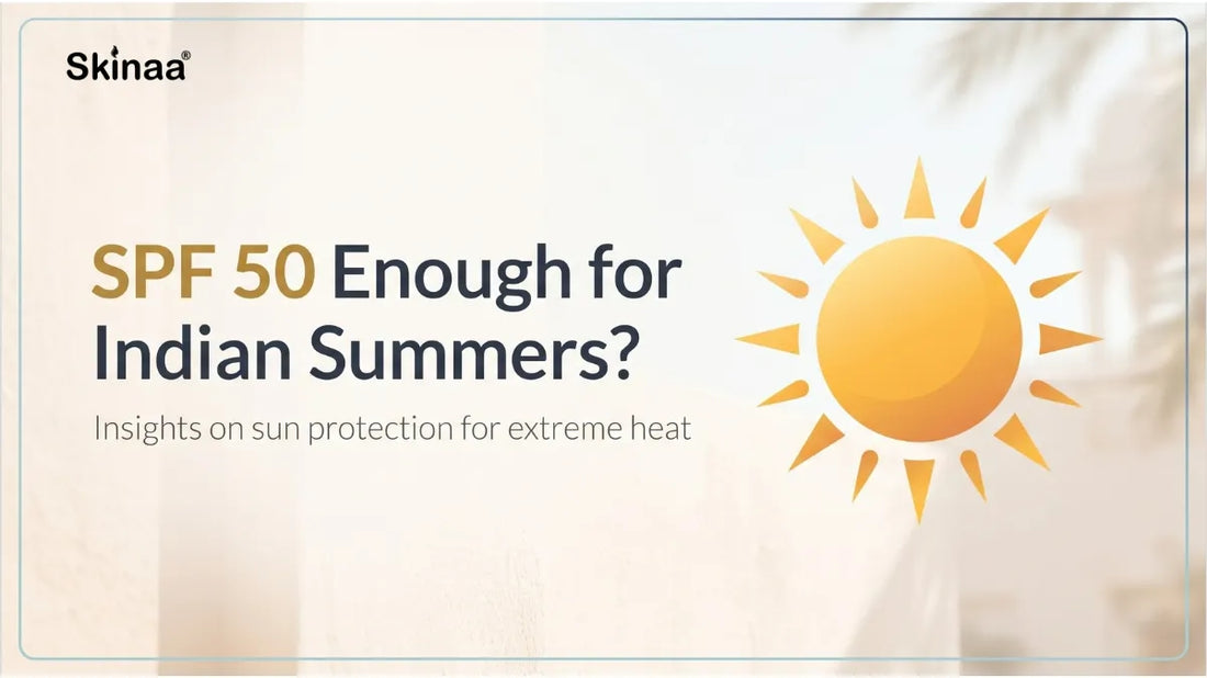Is SPF 50 Enough for Indian Summers?