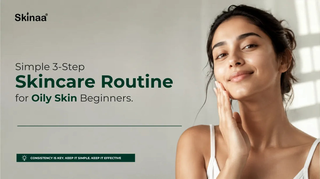 Simple 3-Step Skincare Routine for Oily Skin Beginners
