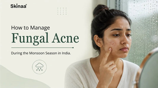 How to Manage Fungal Acne During the Monsoon Season in India