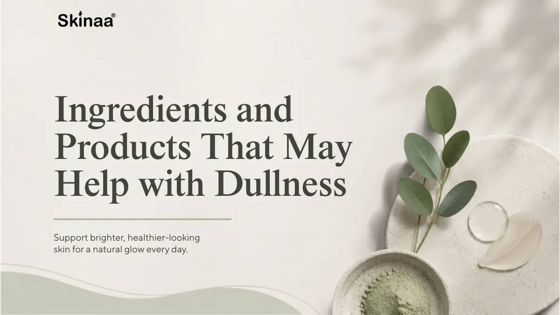 Ingredients and Products That May Help with Dullness