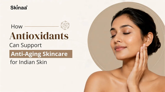 How Antioxidants Can Support Anti-Ageing Skincare for Indian Skin