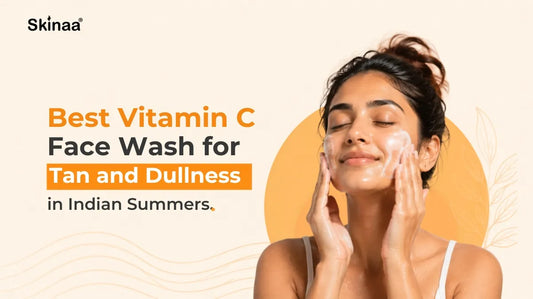 Best Vitamin C Face Wash for Tan and Dullness in Indian Summers
