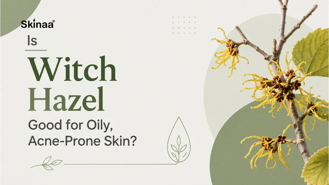 Is Witch Hazel Good for Oily, Acne-Prone Skin?