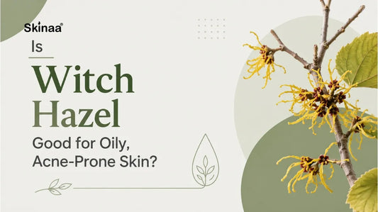 Is Witch Hazel Good for Oily, Acne-Prone Skin?