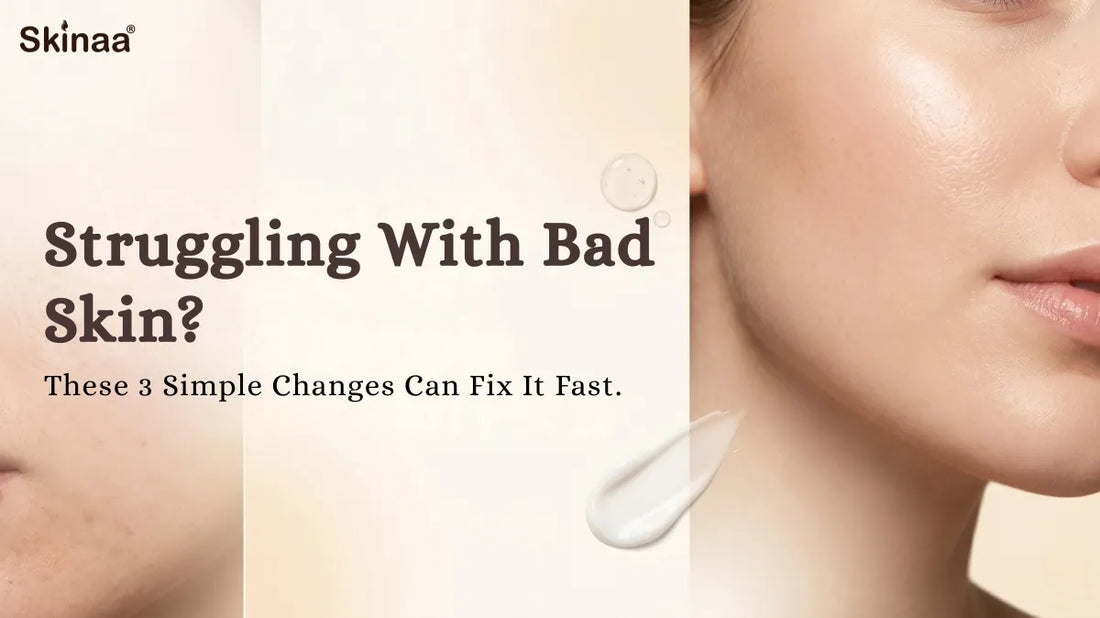 Struggling with bad skin? these 3 simple changes can fix it fast