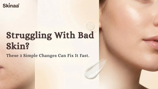 Struggling with bad skin? these 3 simple changes can fix it fast