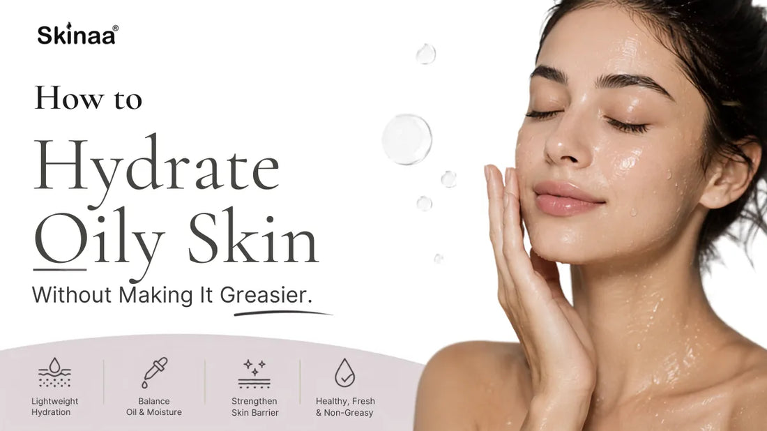 How to Hydrate Oily Skin Without Making It Greasier
