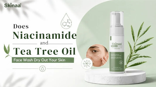 Does Niacinamide and Tea Tree Oil Face Wash Dry Out Your Skin?