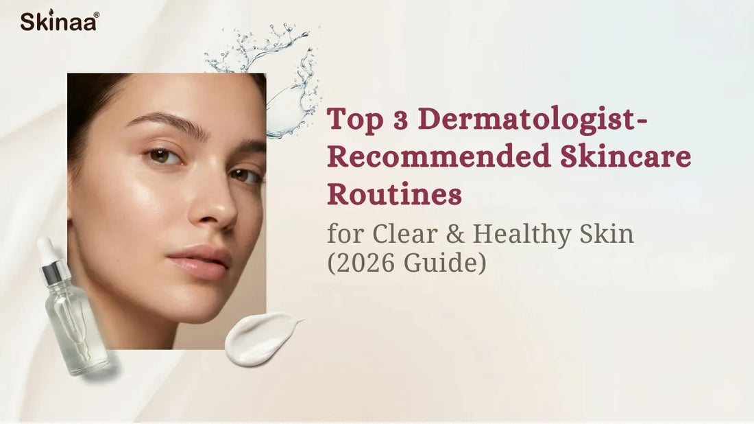 Top 3 Dermatologist-Recommended Skincare Routines for Clear & Healthy Skin (2026 Guide)