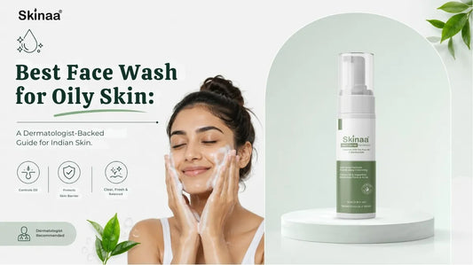 Best Face Wash for Oily Skin: A Dermatologist-Backed Guide for Indian Skin