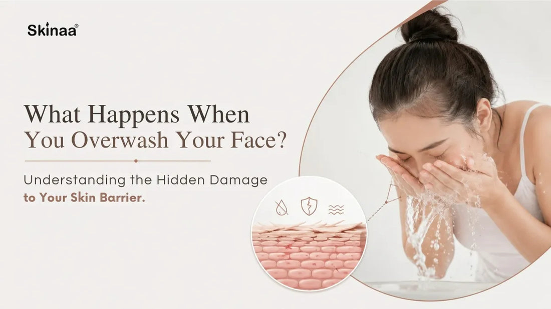 What Happens When You Overwash Your Face? Understanding the Hidden Damage to Your Skin Barrier