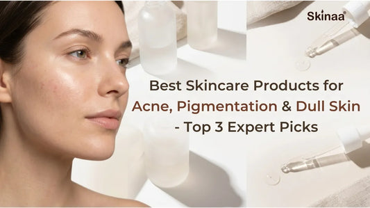 Best Skincare Products for Acne, Pigmentation & Dull Skin – Top 3 Expert Picks