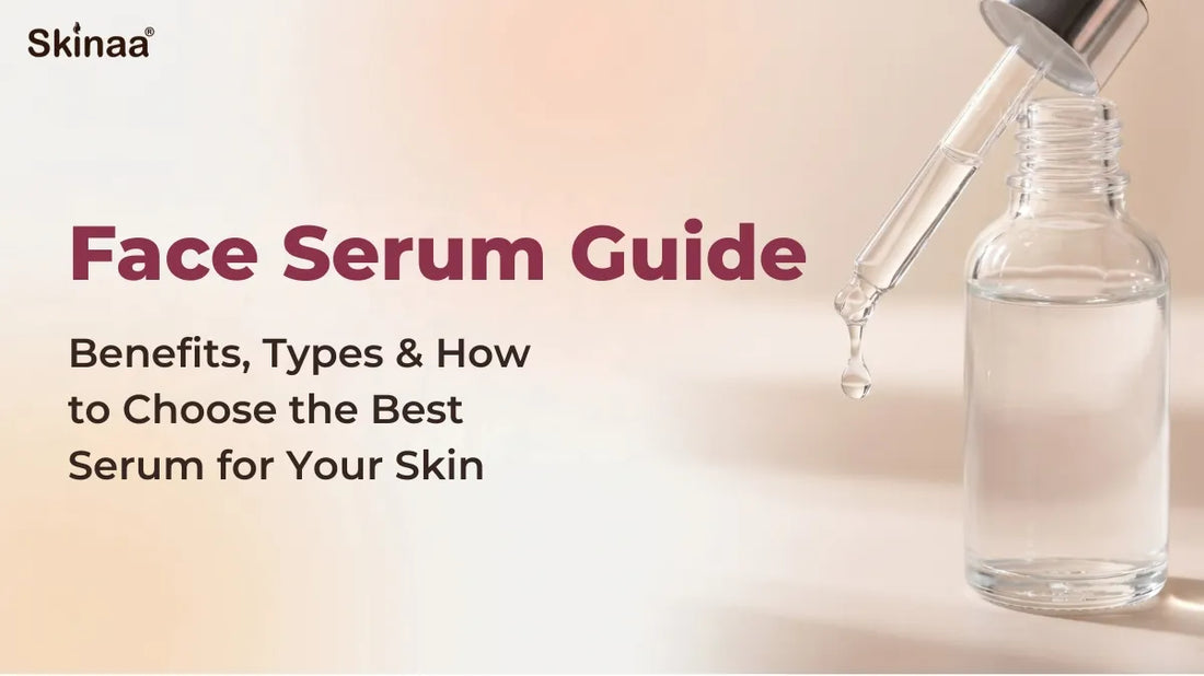 Face Serum Guide: Benefits, Types & How to Choose the Best Serum for Your Skin
