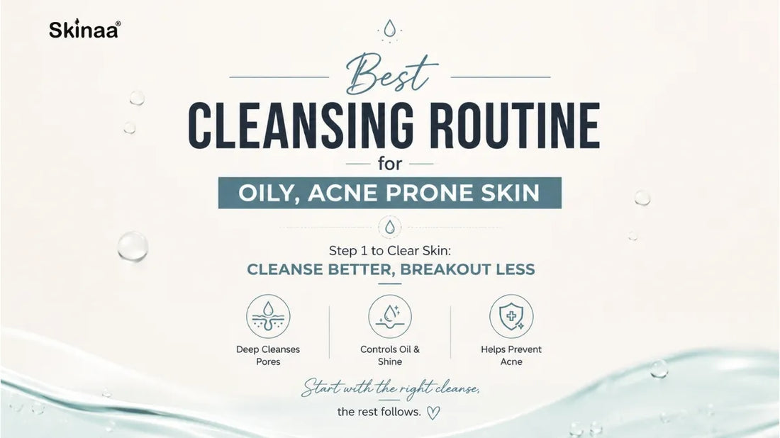 Best Cleansing Routine for Oily Acne Prone Skin – Skinaa