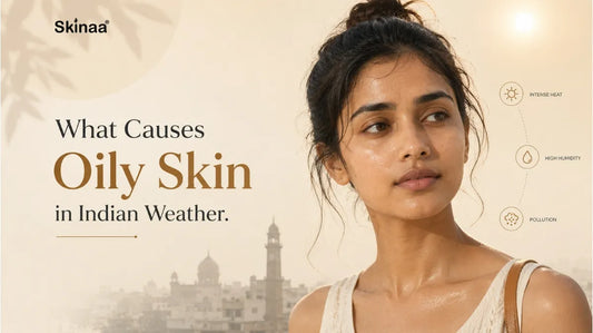 What Causes Oily Skin in Indian Weather