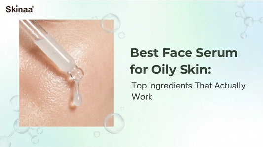 Best Face Serum for Oily Skin: Top Ingredients That Actually Work