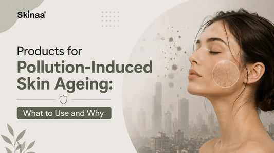Products for Pollution-Induced Skin Ageing: What to Use and Why