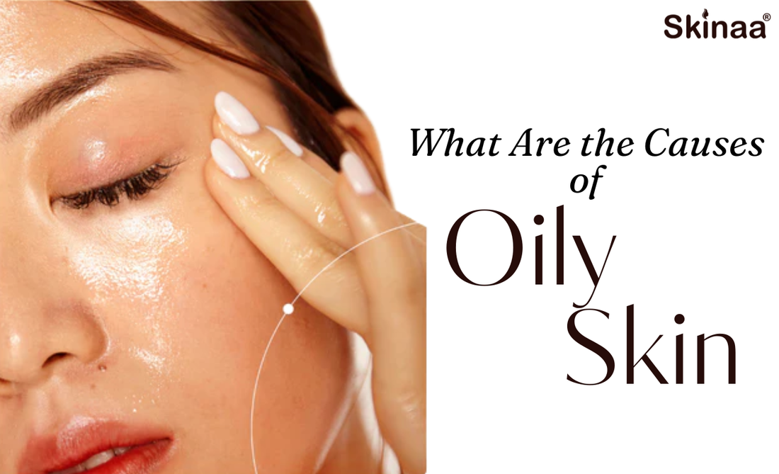 What Are the Causes of Oily Skin?