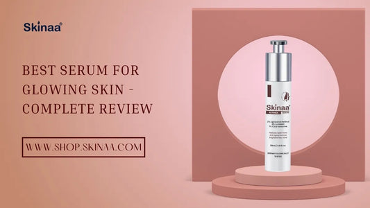 Best Serum for Glowing Skin – Complete Review