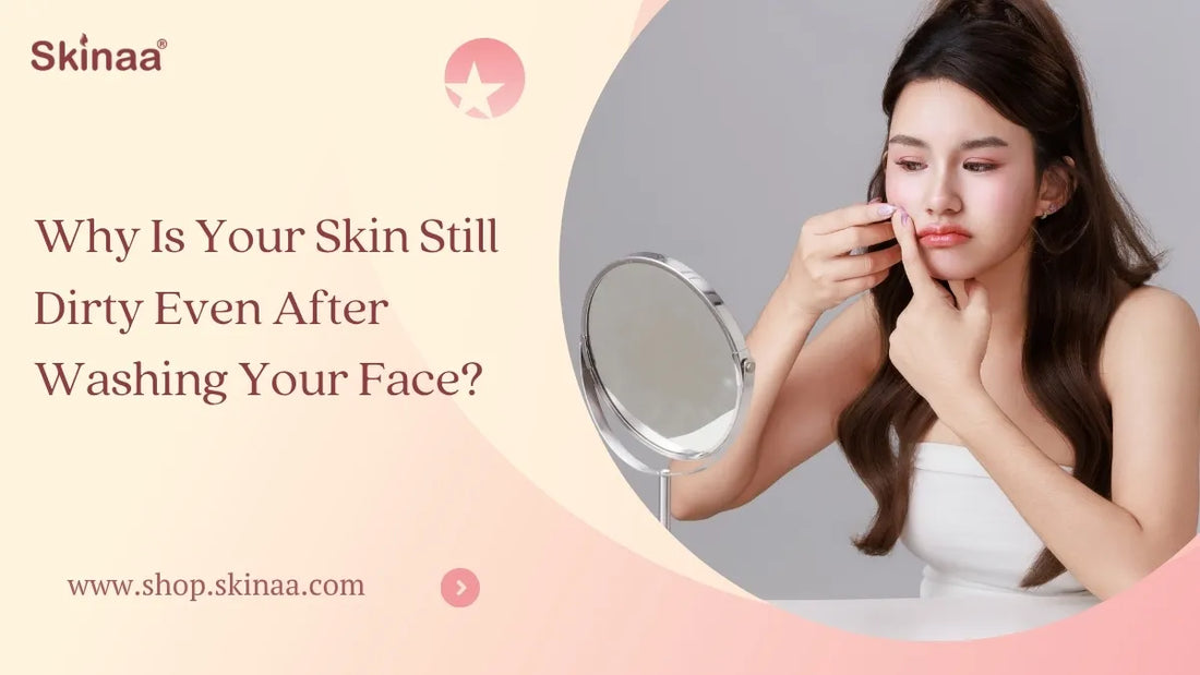 Why Is Your Skin Still Dirty Even After Washing Your Face?