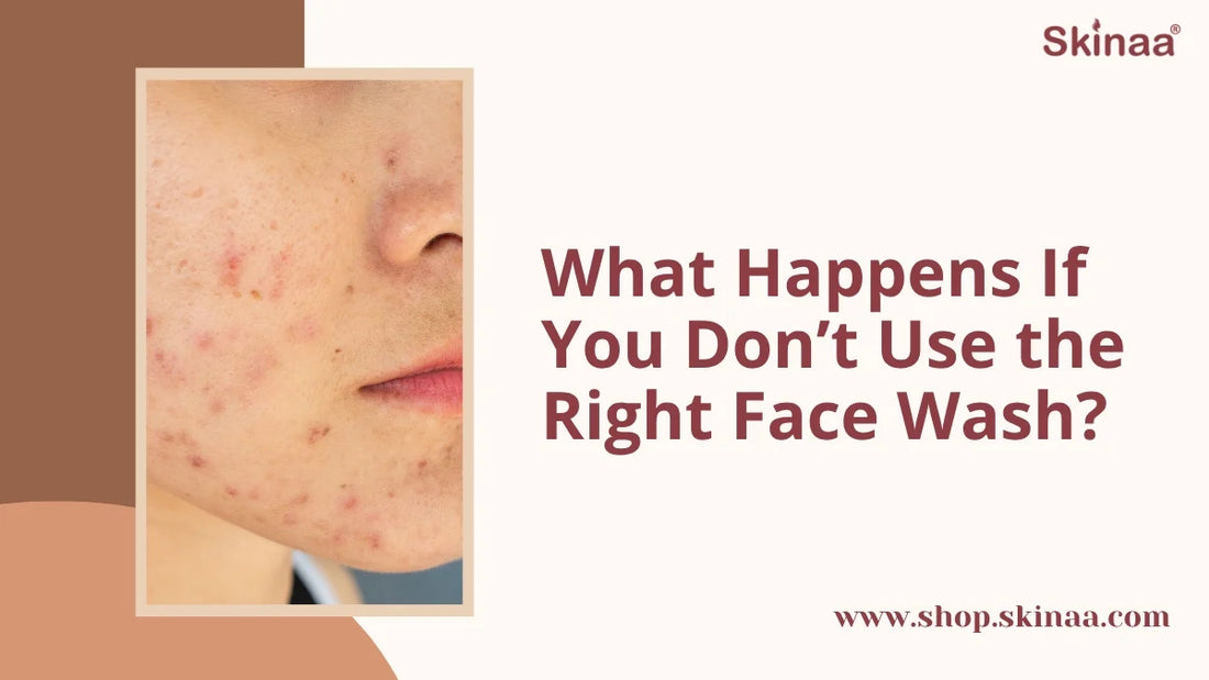 What Happens If You Don’t Use the Right Face Wash?