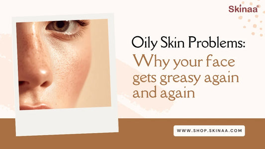 Oily Skin Problems: Why Your Face Gets Greasy Again and Again