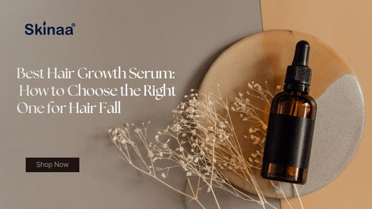 Best Hair Growth Serum: How to Choose the Right One for Hair Fall