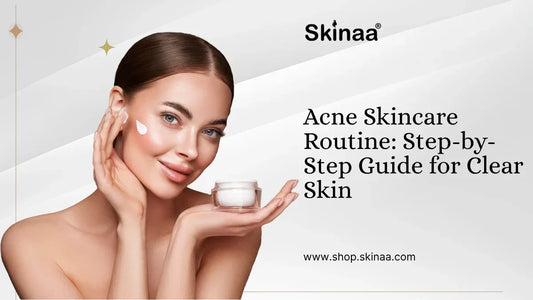 Acne Skincare Routine: Step-by-Step Guide for Clear Skin
