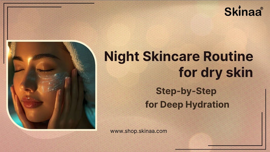 Night Skincare Routine for Dry Skin: Step-by-Step for Deep Hydration