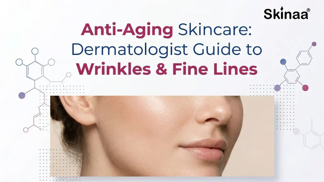 Anti-Aging Skincare: Dermatologist Guide to Wrinkles & Fine Lines
