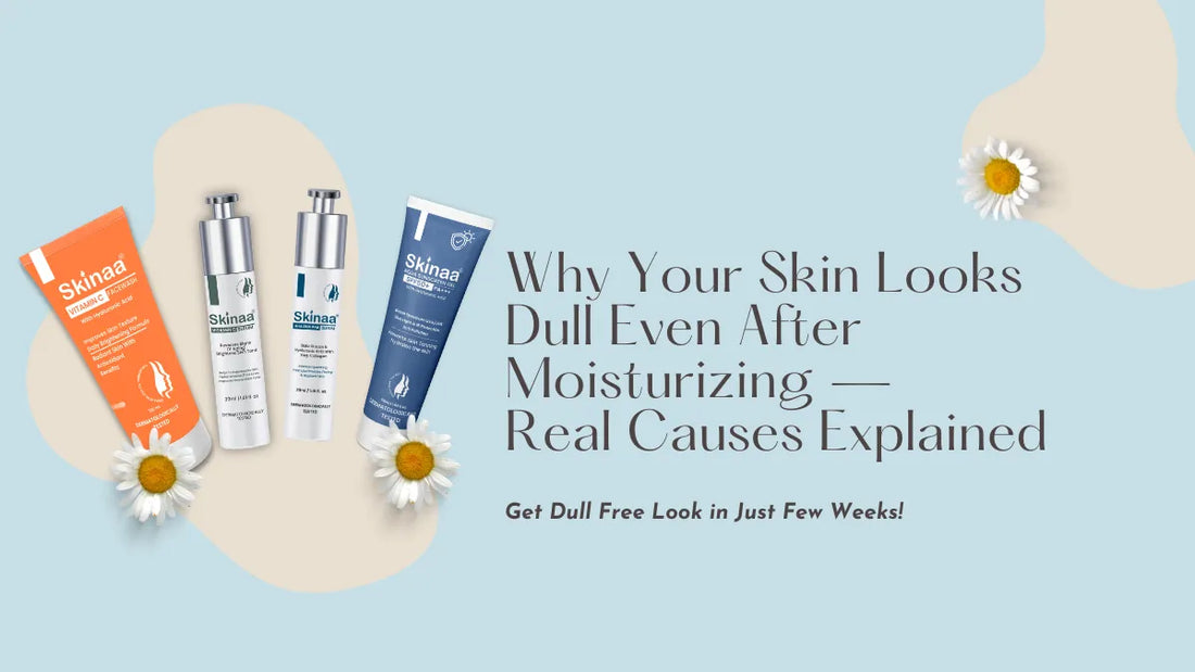 Why Your Skin Looks Dull Even After Moisturizing — Real Causes Explained
