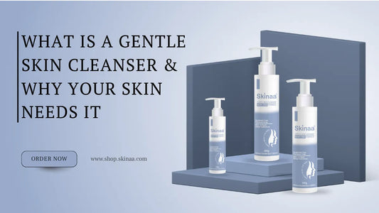 What Is a Gentle Skin Cleanser and Why Your Skin Needs It