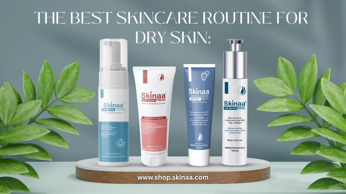 The Best Skincare Routine for Dry Skin: Dermatologist-Approved Tips