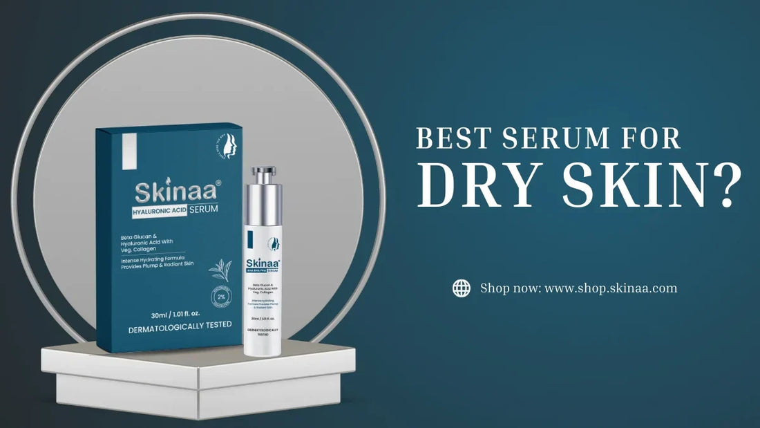 How to Choose the Best Serum for Dry Skin? – Skinaa