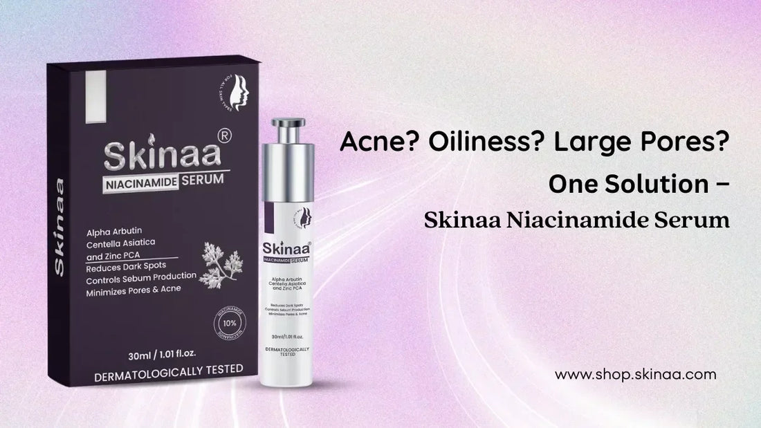 Best Niacinamide Serum for Oily & Acne-Prone Skin – Why Skinaa Is a Game Changer?