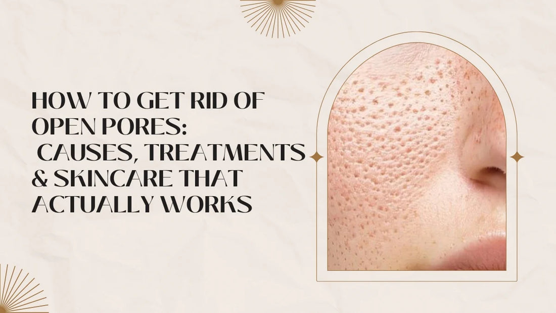 How to Get Rid of Open Pores: Causes, Treatments & Skincare That Actually Works