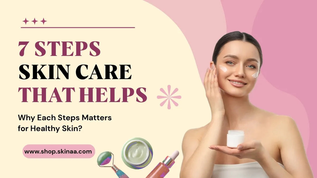What Are the 7 Steps of Skincare? Why Each Step Matters for Healthy Skin