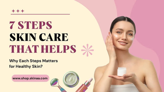 What Are the 7 Steps of Skincare? Why Each Step Matters for Healthy Skin