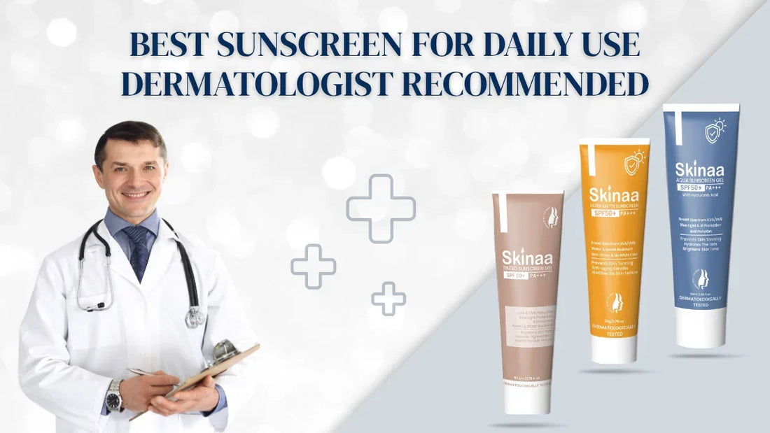 Best Sunscreen for Daily Use – Dermatologist Recommended